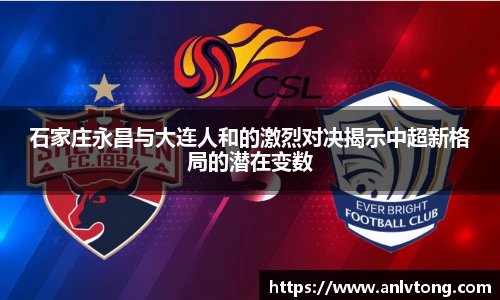 石家庄永昌与大连人和的激烈对决揭示中超新格局的潜在变数